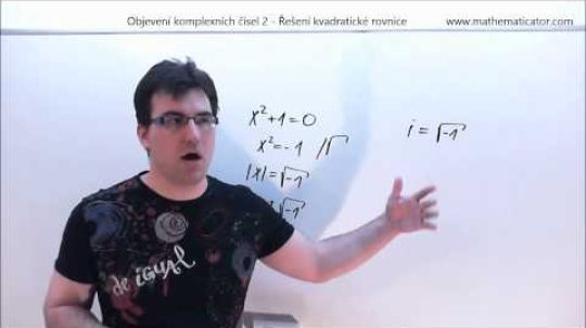 Komplexní čísla – 4.video – Objevení komplexních čísel pomocí řešení kvadratické rovnice