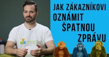 JAK ZÁKAZNÍKOVI OZNÁMIT ŠPATNOU ZPRÁVU – Shoptet.TV (4. díl)