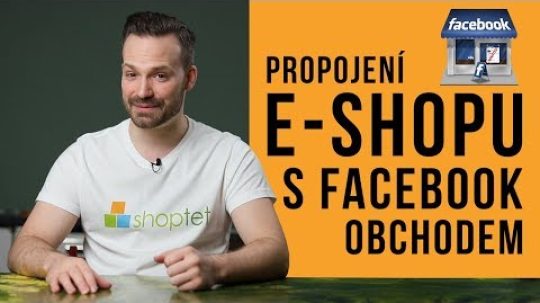 PROPOJENÍ E-SHOPU S FACEBOOK OBCHODEM – Shoptet.TV (21. díl)