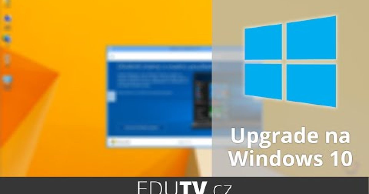 Windows 10: kompletní návod k upgradu z Windows 7, 8 či 8.1