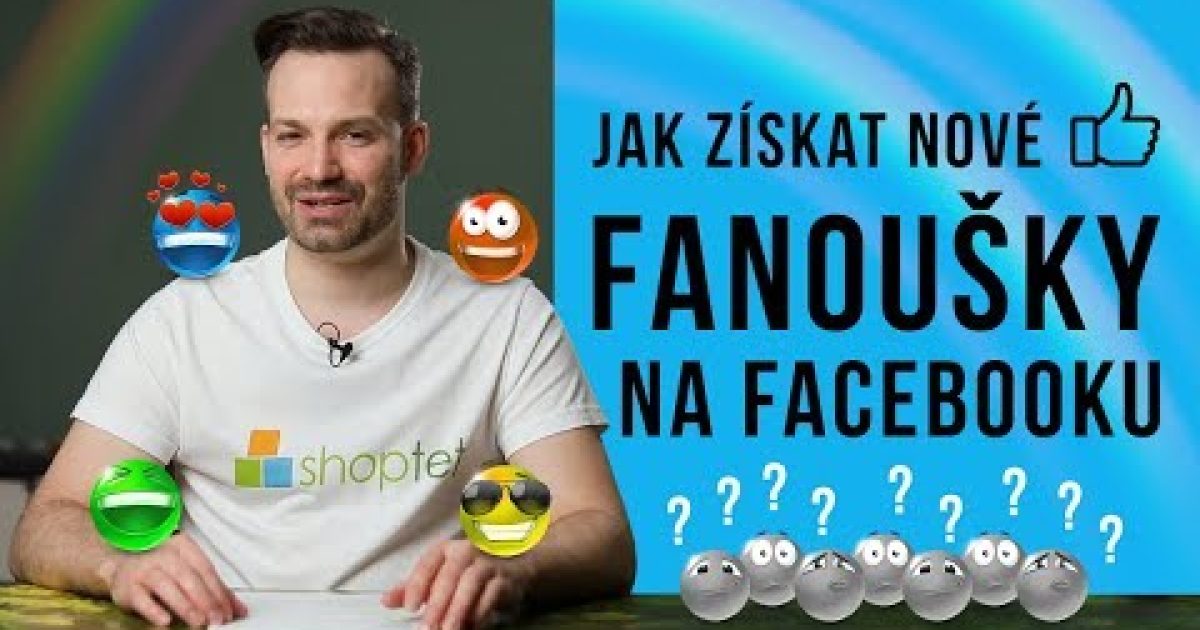 JAK ZÍSKAT NOVÉ FANOUŠKY NA FACEBOOKU – Shoptet.TV (19. díl)