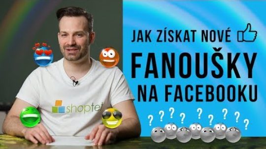 JAK ZÍSKAT NOVÉ FANOUŠKY NA FACEBOOKU – Shoptet.TV (19. díl)