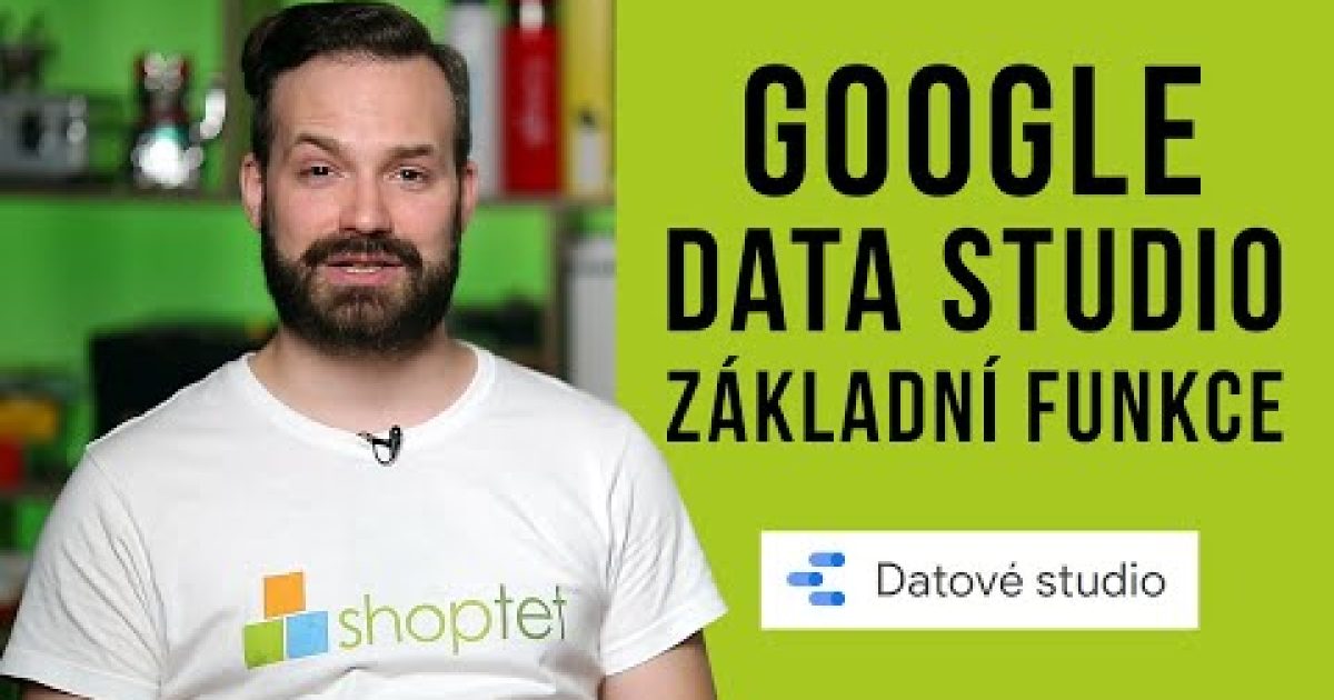 GOOGLE DATA STUDIO – ZÁKLADNÍ FUNKCE – Shoptet.TV (98. díl)