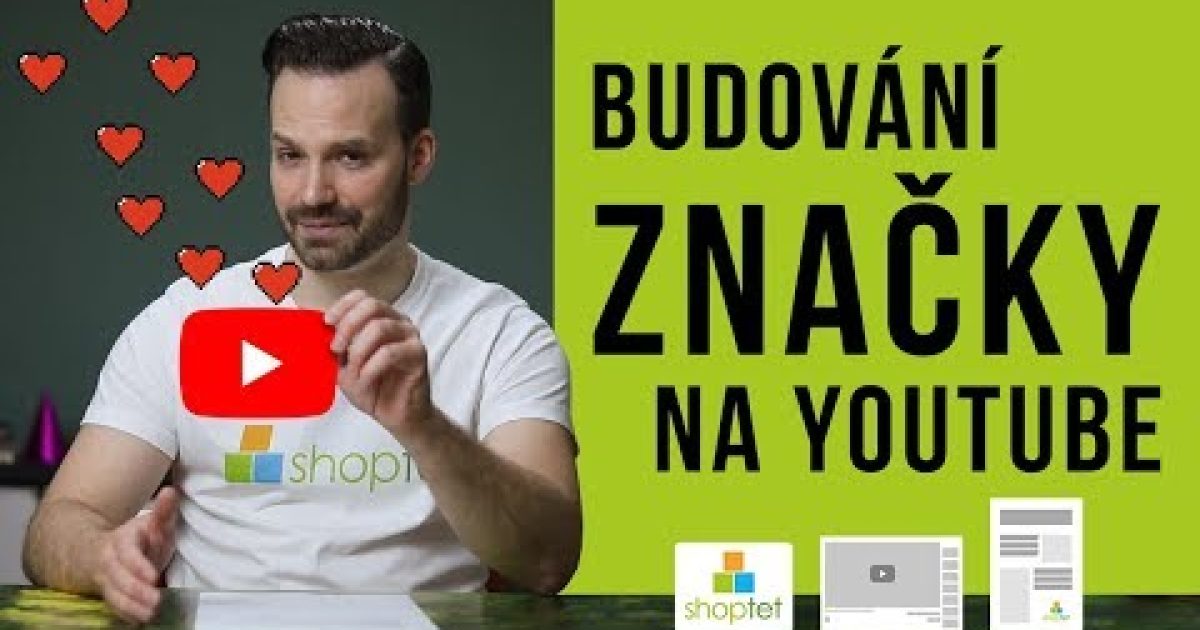 BUDOVÁNÍ ZNAČKY NA YOUTUBE – Shoptet.TV (14. díl)